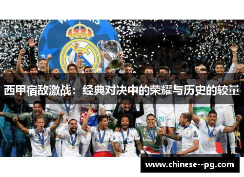 西甲宿敌激战：经典对决中的荣耀与历史的较量