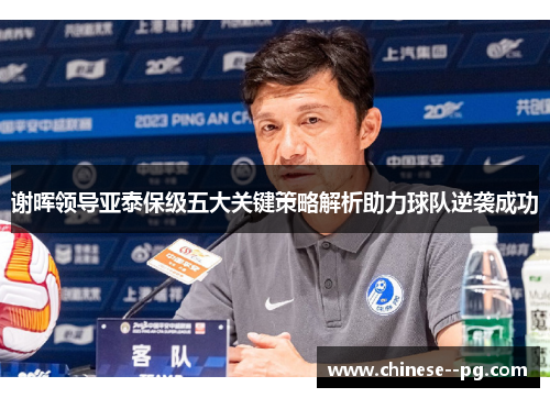 谢晖领导亚泰保级五大关键策略解析助力球队逆袭成功