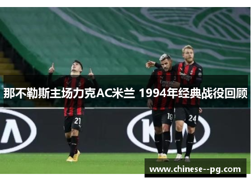 那不勒斯主场力克AC米兰 1994年经典战役回顾
