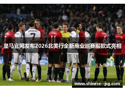 皇马官网发布2026北美行全新商业巡赛服款式亮相 皇马官网发布2026北美行全新商业巡赛服款式亮相